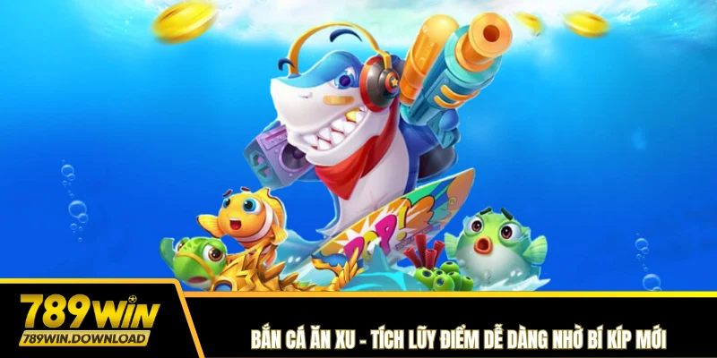Bắn cá ăn xu 789win