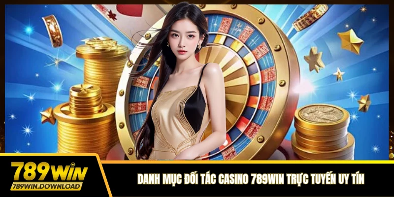 Danh mục đối tác casino 789win trực tuyến uy tín