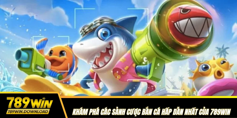 Khám phá các sảnh cược bắn cá hấp dẫn nhất của 789win