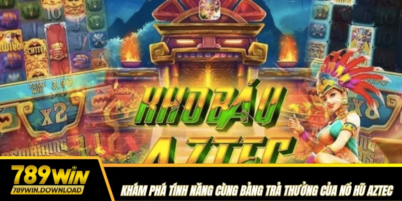 Khám phá tính năng cùng bảng trả thưởng của Nổ hũ Aztec