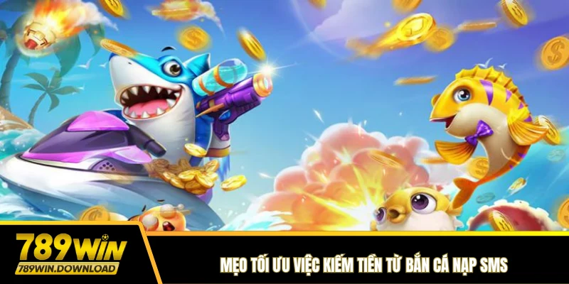 Mẹo tối ưu việc kiếm tiền từ bắn cá nạp SMS